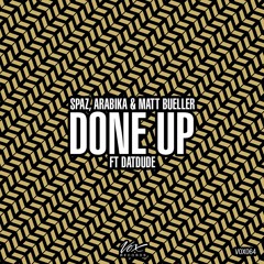 Spaz, Arabika & Matt Bueller Ft. DatDude - Done Up (Original Mix) [Out Now + Free Download]