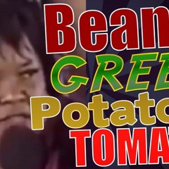 BEANS GREENS POTATOES TOMATOES!