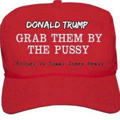 Donald Trump - Grab Them By The Pussy (Nology Vs Tommy Jones Presidential Remix) FREE DOWNLOAD!!