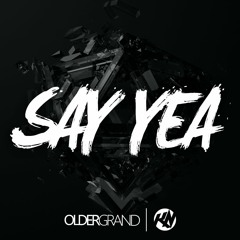 Older Grand x KBN & NoOne - Say Yea (Out Now!)