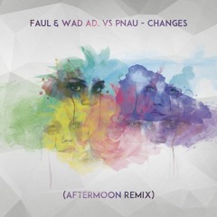 Faul & Wad Ad Vs. Pnau - Changes (AFTERMOON Remix)[Comprar = Free Download]