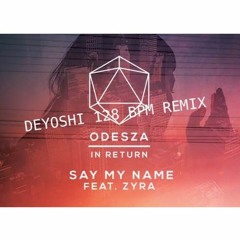 Odesza - Say My Name - Deyoshi's 128 bpm Club Revival