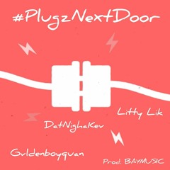 #PlugzNextDoor x Gvldenboyquan ft Litty Lik & DatNighaKev [ Prod. BAYMUSIC ]