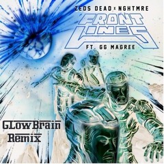 Zeds Dead X NGHTMRE ft. GG Magree- Frontlines (GLowBrain Remix)