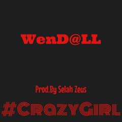 WenD@LL - #CrazyGirl (Prod. By Selah Zeus)