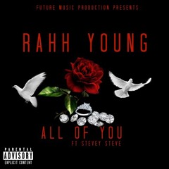 Rahh Young - All Of You Ft Stevey Steve (Written By David Garry)