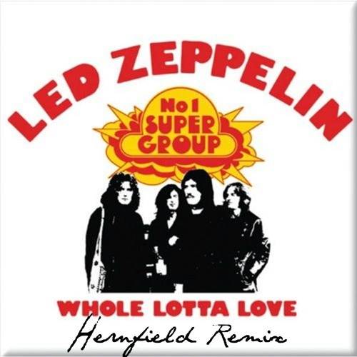 Stream Led Zeppelin - Whole Lotta Love (Hernfield Remix) DOWNLOAD by  Hernfield / | Listen online for free on SoundCloud