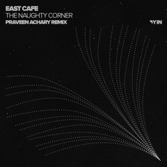 East Cafe - The Naughty Corner (Praveen Achary Remix) [Yin]