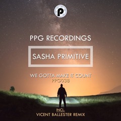 Sasha PRimitive - We Gotta Make It Count (Original SC Edit) ★OUT NOW★ PPG Recordings