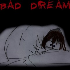 BAD BAD DREAMS