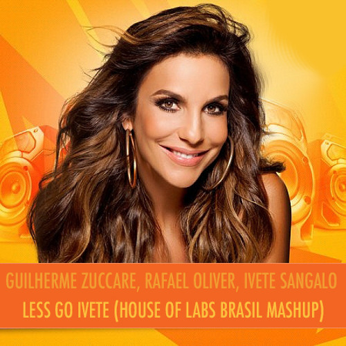 Guilherme Zuccare, Rafael Oliver, Ivete Sangalo - Less Go Ivete (House of Labs Brasil Mashup)