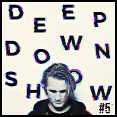 Deep Down Show #5