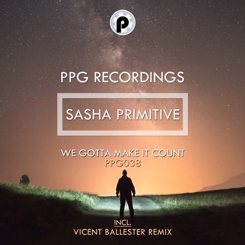 Sasha PRimitive - We Gotta Make It Count ★OUT NOW★ #50 TOP 100 Release Beatport Indie Dance/Nu Disco