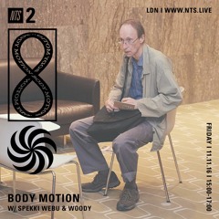 NTS - Body Motion 11th November 2016 (Part 2: Spekki Webu & Woody '92)