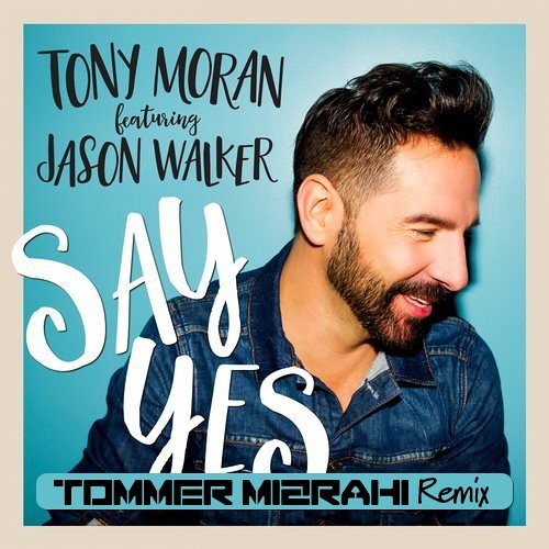 Tony Moran Feat Jason Walker Say Yes Tommer Mizrahi Remix By TOMMER MIZRAHI Free 