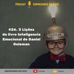 #26. 3 Lições Do Livro Inteligencia Emocional De Daniel Goleman - Empreender em Foco
