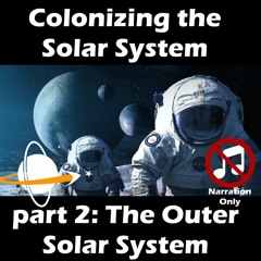 Colonizing The Outer Solar System [Narration Only]