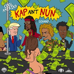 KAP AIN'T NUN Ft 2 Chainz (Remix)