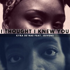 Kyra De'Nae - I Thought I Knew You ft. JGivens