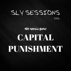 Sly Sessions 006 - with special guest CAPITAL PUNISHMENT