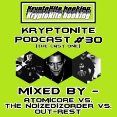 KryptoNite Podcast #030 (the last one) mixed by - ATOMICORE vs. THE NOIZEDIZORDER vs. OUT-REST