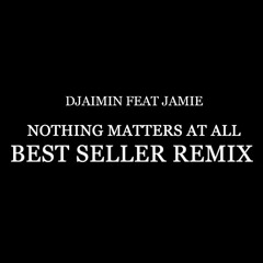 Djaimin - Nothing Matters At All (Best Seller Remix)