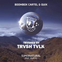 Boombox Cartel & Quix (Ft. Anjulie) - Supernatural (TRVSHED BY TRVSH TVLK)