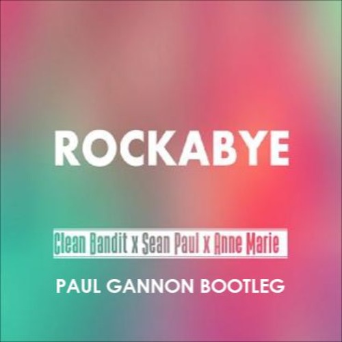 Clean Bandit Feat. Sean Paul & Anne - Marie - Rockabye (Paul Gannon Bootleg)