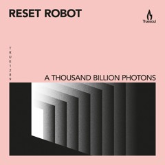 Reset Robot - A Thousand Billion Photons – Truesoul – TRUE1289
