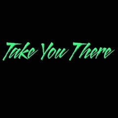 Take You There
