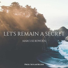 Marcuse Bowden -Let's Remain A Secret (Prod. Skylar Belser)