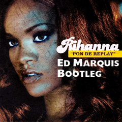 Rihanna - Pon De Replay (Ed Marquis Bootleg)