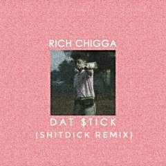 RICH CHIGGA - DAT $TICK (SHITDICK REMIX)