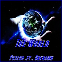 Psycho .ft.. Unknown - The World " mastered" (Free DL)