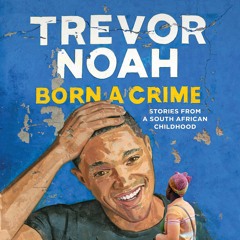 Born a Crime by Trevor Noah, Narrated by Trevor Noah