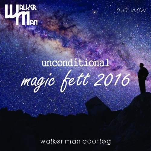 UNCONDITIONAL - Magic Fett 2016 (Walker Man Bootleg)