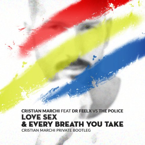 CRISTIAN MARCHI Feat. Dr FEELX & POLICE - Love Sex & Every Breath You Take (Cristian Marchi Bootleg)