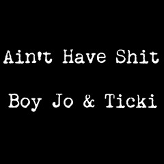 Boy Jo & Ticki Aint Have Shit