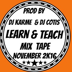 DJ Karme & DJ Cotis - ( Learn & Teach ) - MixTape (November 2k16)