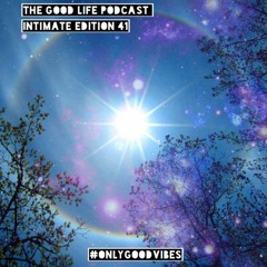 The Good Life Podcast (Intimate Edition 41)