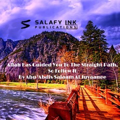 Allah Has Guided You To The Straight Path, So Follow It By Abu 'Abdis Salaam Al Juyaanee