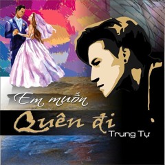 EM MUỐN QUÊN ĐI ( TROPICAL HOUSE ) - TRUNG TỰ