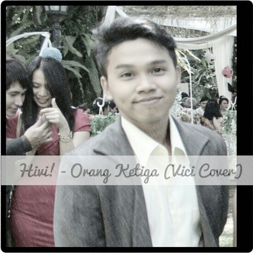 Hivi Orang Ketiga Vici Cover Mp3 By Mattias Vici On Soundcloud Hear The World S Sounds