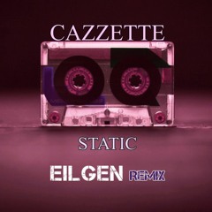 CAZZETTE - STATIC (EILGEN REMIX)