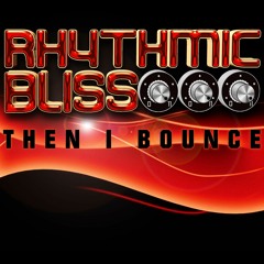 Rhtyhmic Bliss - Then I Bounce (DOWNLOAD)