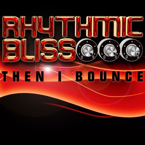 Rhtyhmic Bliss - Then I Bounce (DOWNLOAD)