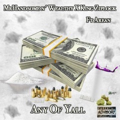 Any Of Yall - MrHandsome n' Wealthy X King Ziplock X Arean