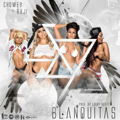 CHUWEY FT RAJI - BLANQUITAS (PROD BY LUCKY BEATZ)