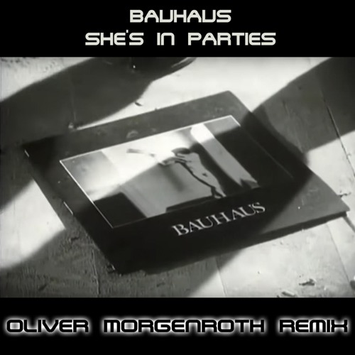 Bauhaus - Shes In Parties (Oliver Morgenroth Remix)