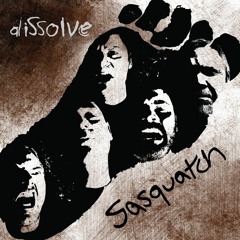 Dissolve - "Sasquatch"
